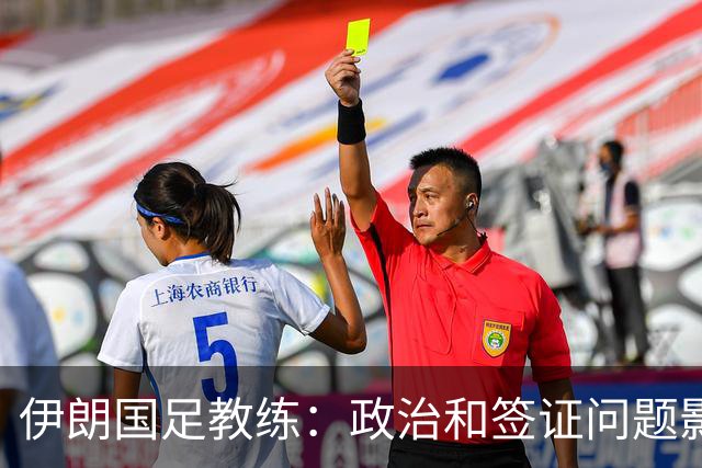 伊朗国足教练：政治和签证问题影响备战 但仍将全力以赴