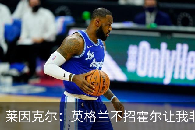 莱因克尔：英格兰不招霍尔让我非常不解，为帕尔默落选感到失望